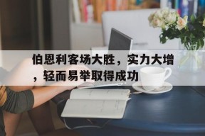 九州体育赛事-伯恩利客场大胜，实力大增，轻而易举取得成功的简单介绍